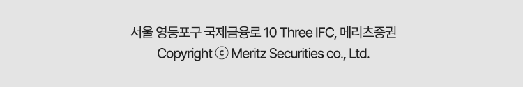 서울 영등포구 국제금융로 10 Three IFC, 메리츠증권 Copyright ⓒ Meritz Securities co., Ltd.