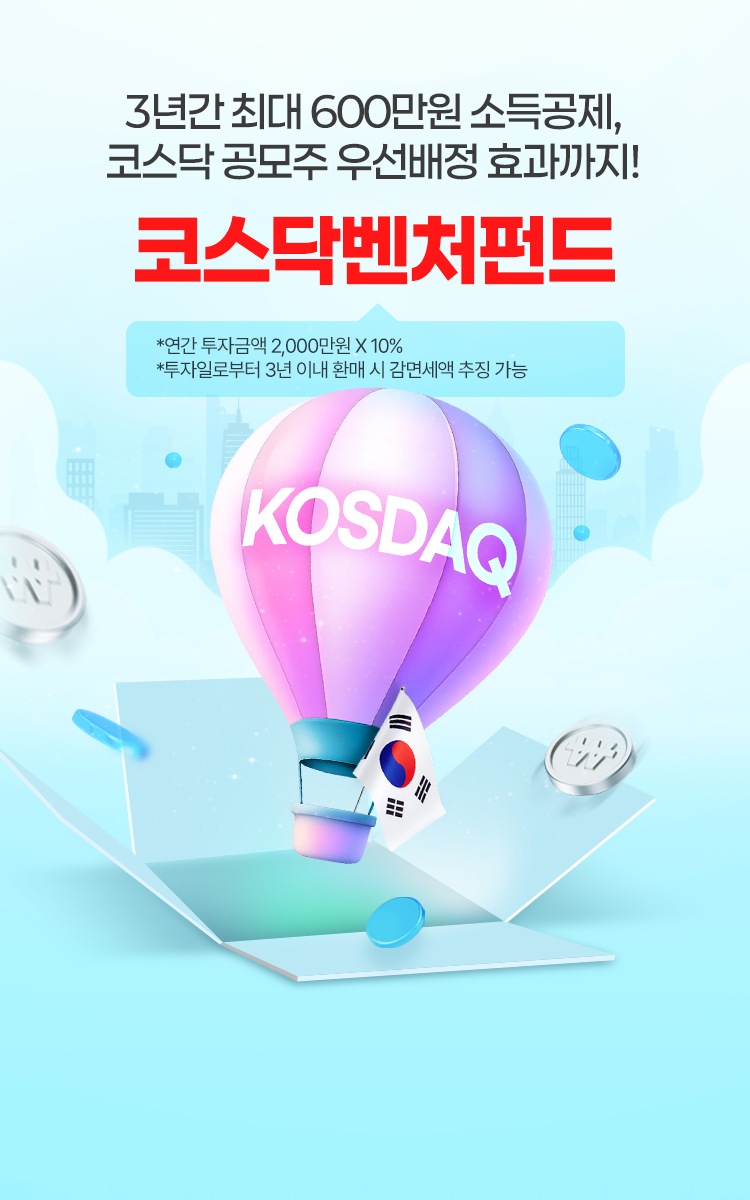 
            3년간 최대 600만원 소득공제, 코스닥 공모주 우선배정 효과까지! 
            코스닥 벤처펀드 
            *연간 투자금액 2,000만원 x 10%
            *투자일로부터 3년 이내 환매 시 감면세액 추징 가능
            